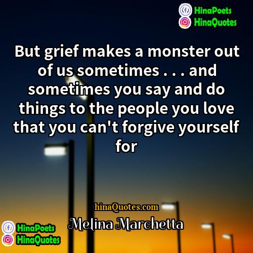 Melina Marchetta Quotes | But grief makes a monster out of